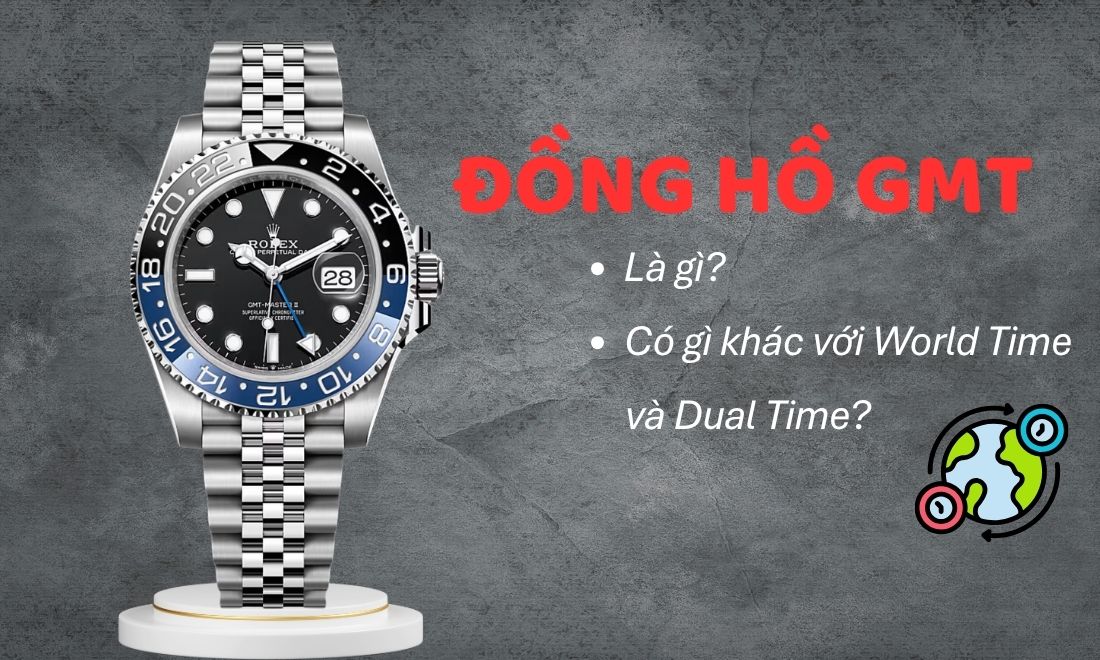 Đồng hồ GMT là gì? Có gì khác biệt so với World Time, Dual Time