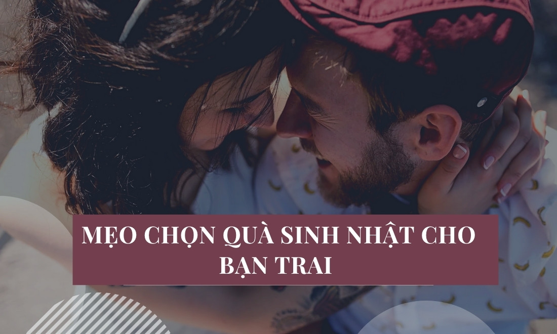 Một số mẹo chọn quà sinh nhật cho bạn trai