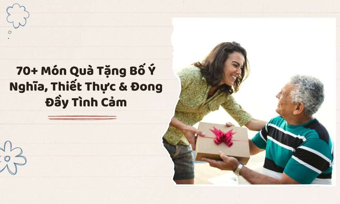 Hơn 70 món quà tặng bố ý nghĩa, thiết thực và đầy cảm xúc