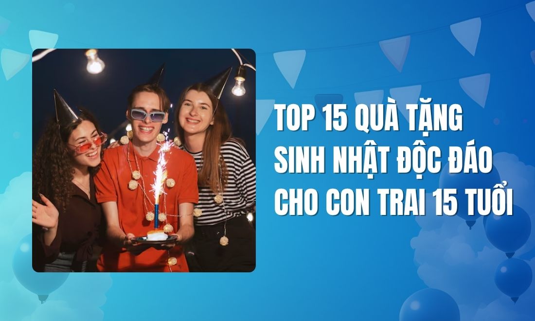 quà tặng sinh nhật độc đáo cho con trai 15 tuổi