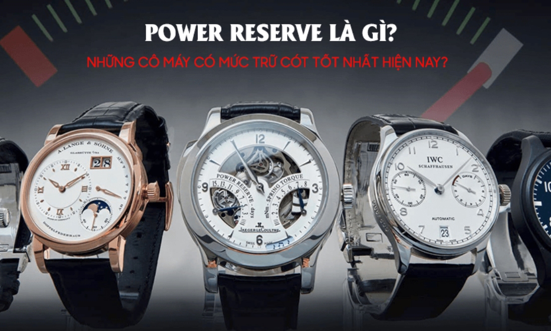 Power Reserve là gì? Top các đồng hồ Power Reserve tốt nhất